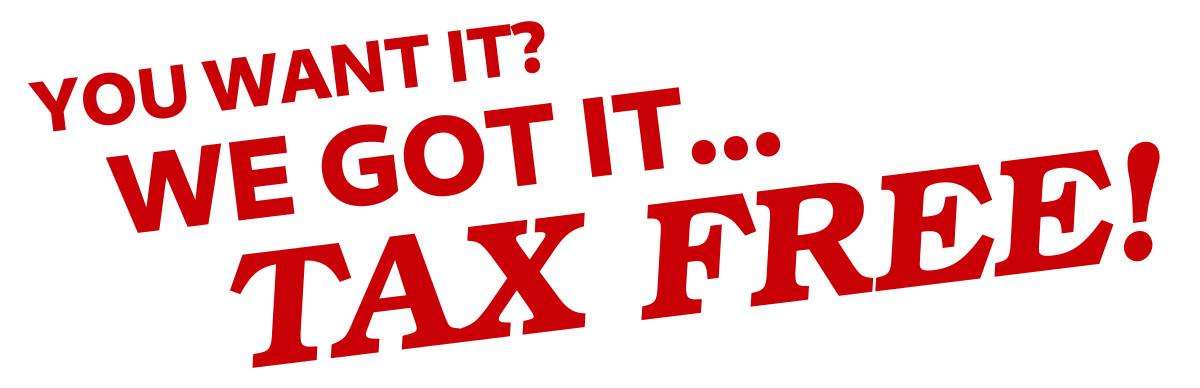 You Want It? We Got It! Tax Free